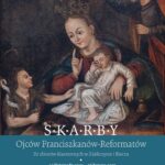 Skarby Ojców Franciszkanów-Reformatorów ze zbiorów klasztornych w Zakliczynie i Bieczu